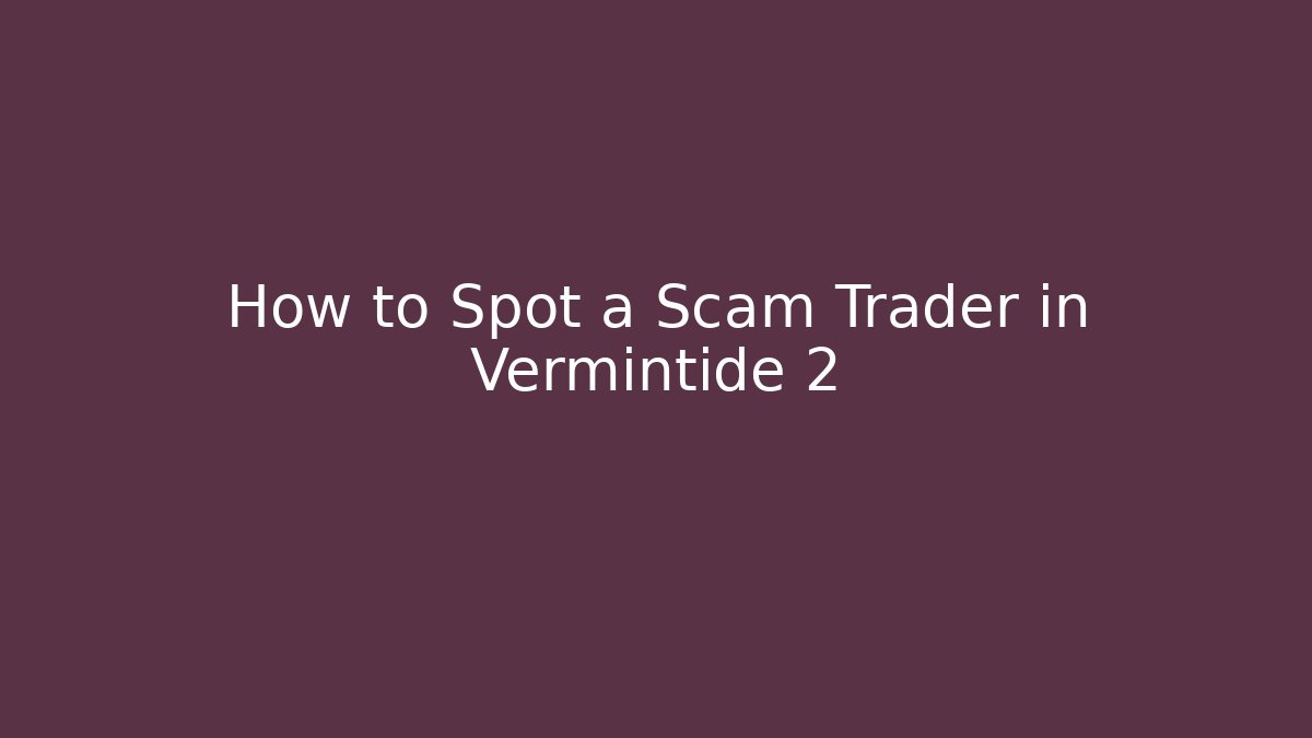 How to Spot a Scam Trader in Vermintide 2