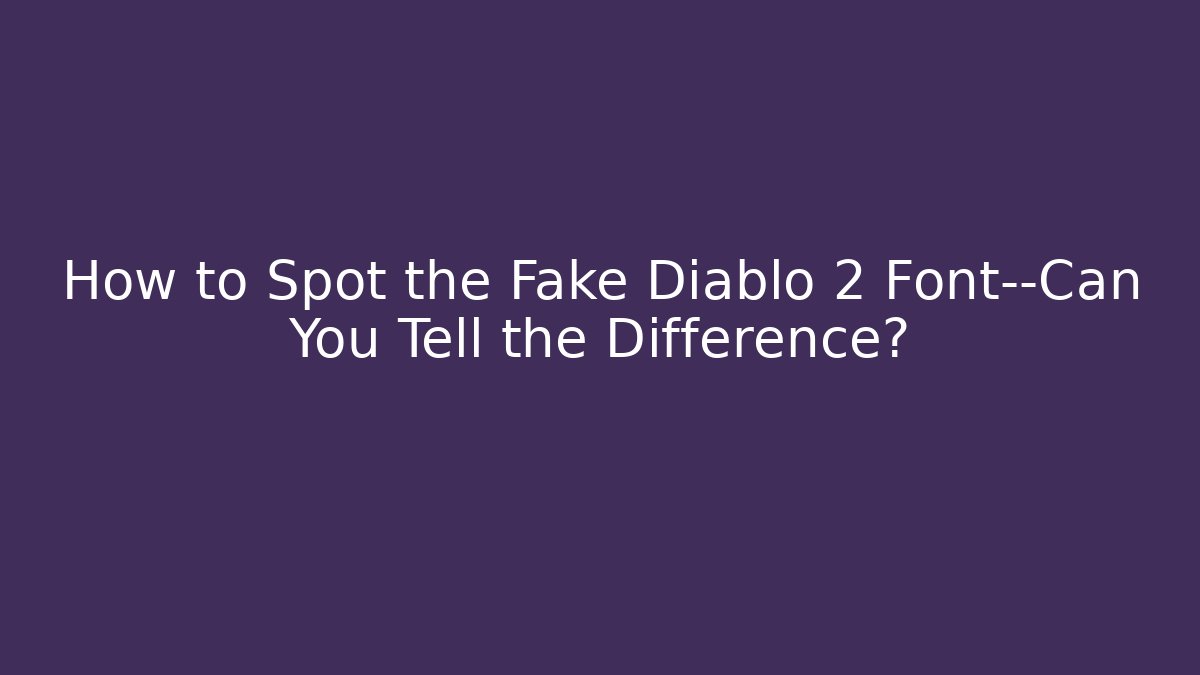 How to Spot the Fake Diablo 2 Font—Can You Tell the Difference?