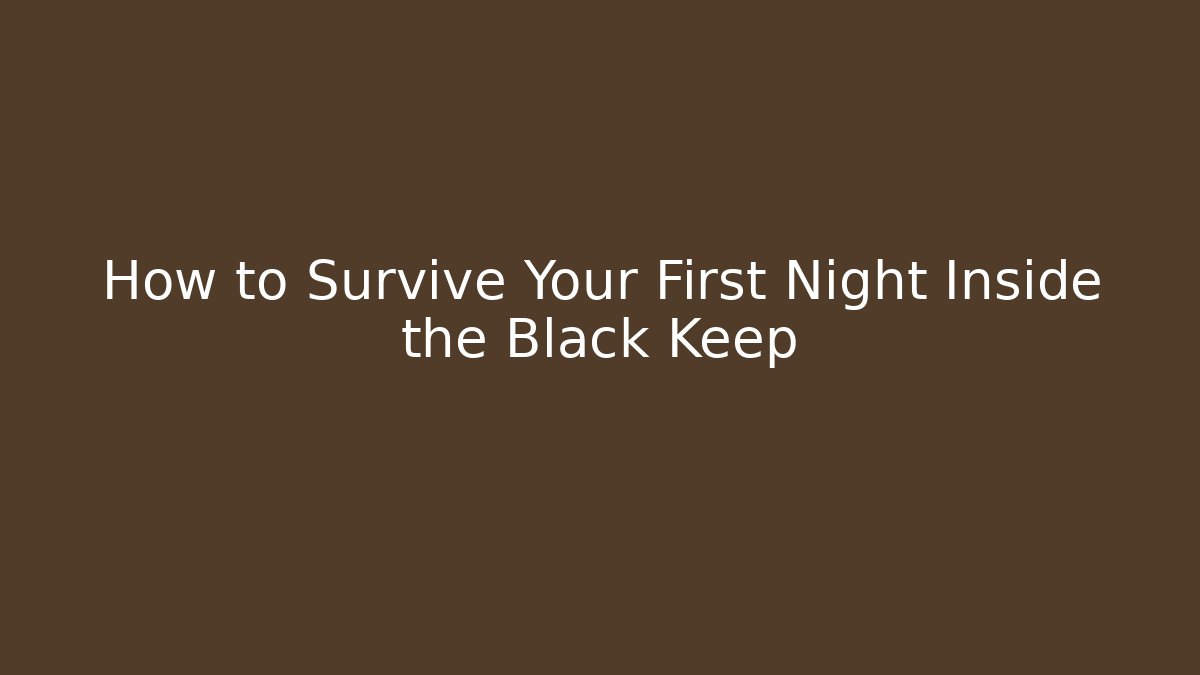 How to Survive Your First Night Inside the Black Keep