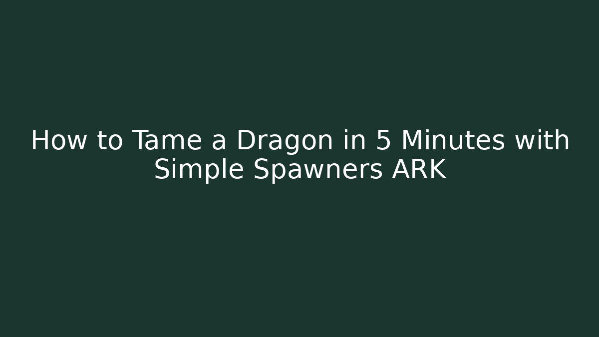 How to Tame a Dragon in 5 Minutes with Simple Spawners ARK