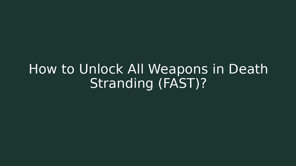How to Unlock All Weapons in Death Stranding (FAST)?