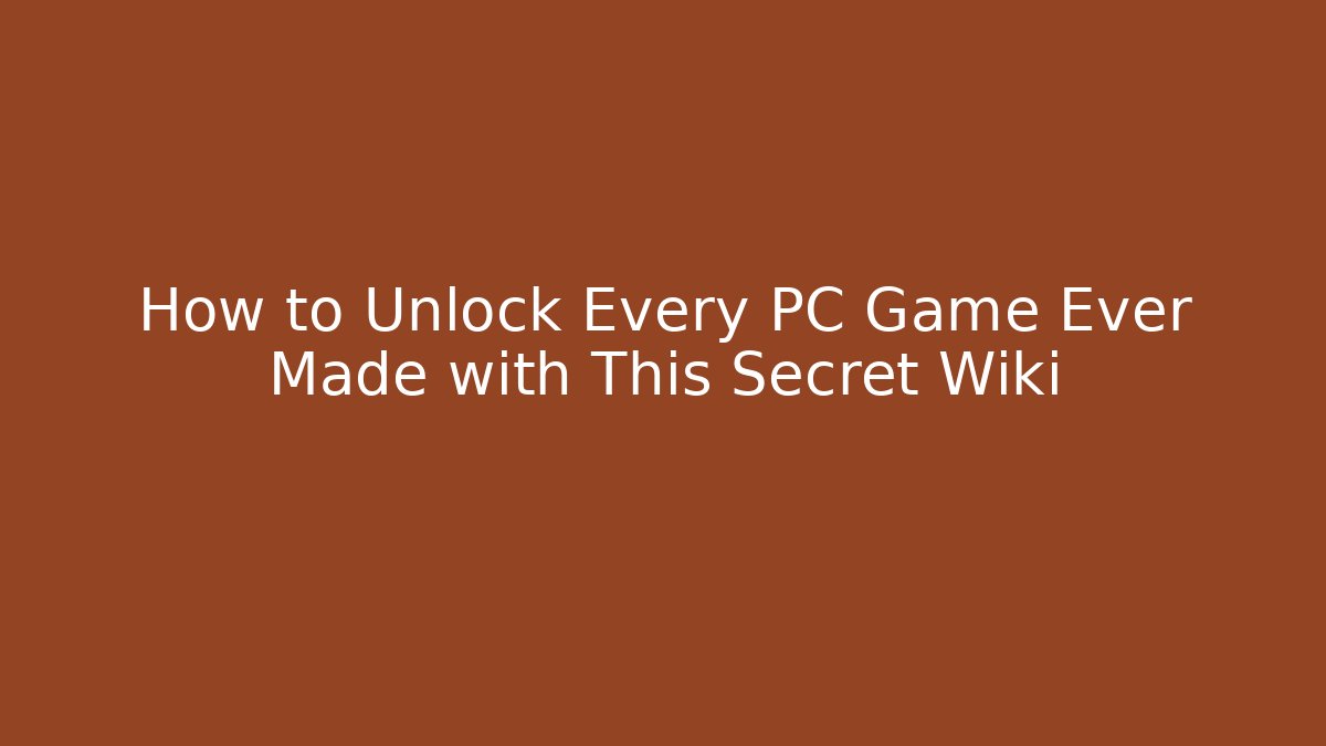How to Unlock Every PC Game Ever Made with This Secret Wiki