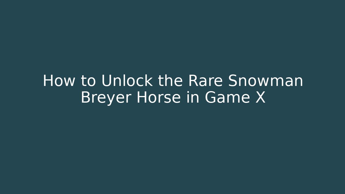How to Unlock the Rare Snowman Breyer Horse in Game X