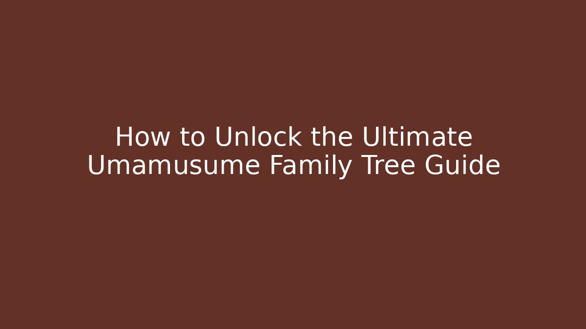How to Unlock the Ultimate Umamusume Family Tree Guide