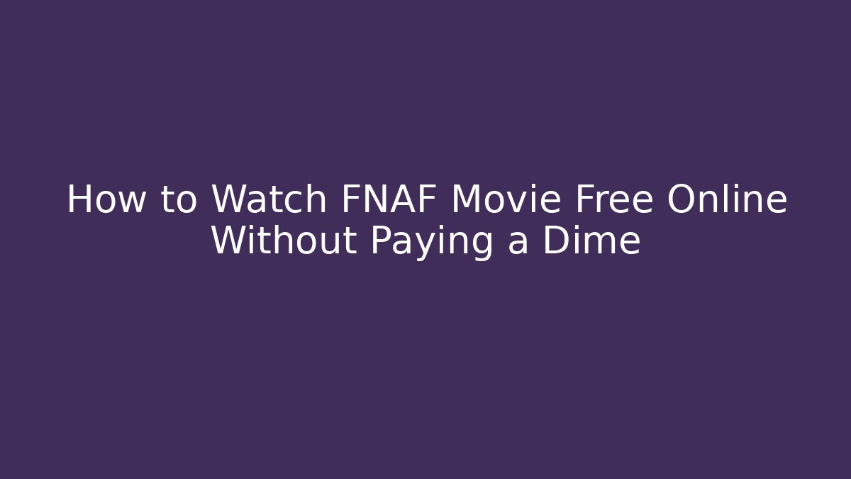 How to Watch FNAF Movie Free Online Without Paying a Dime