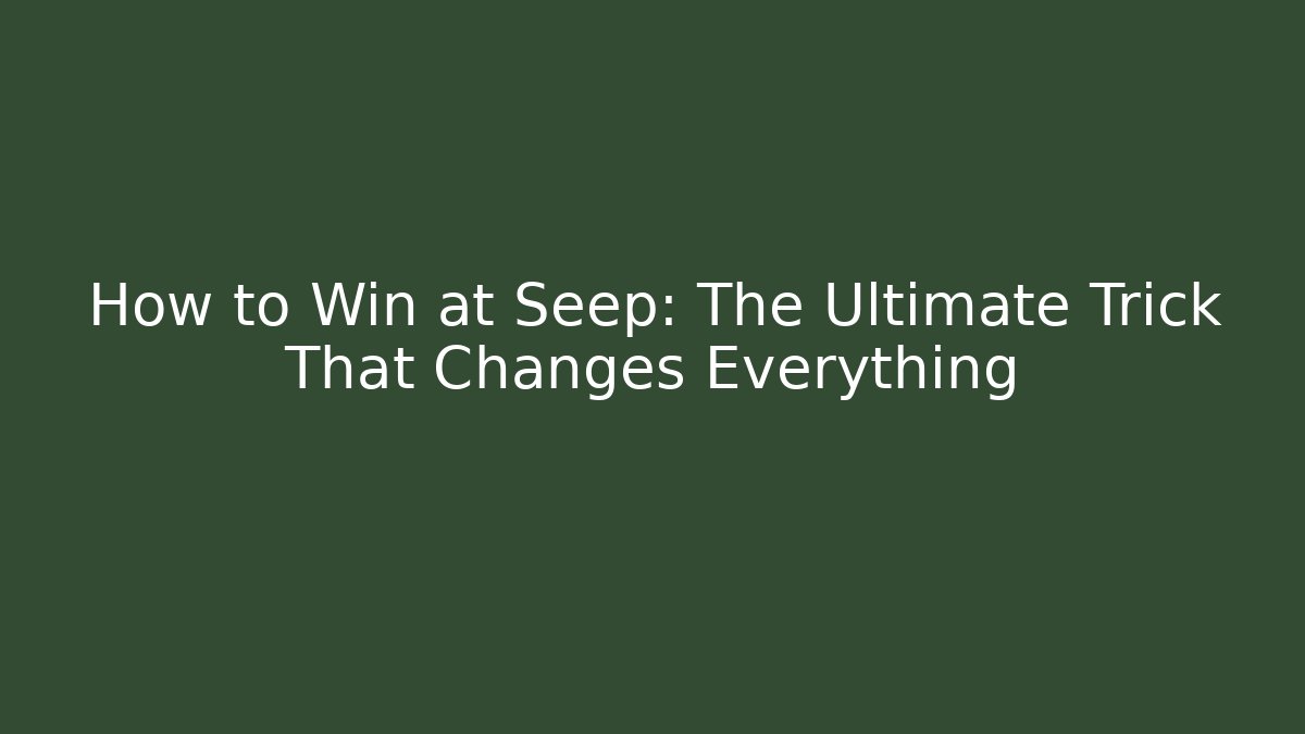 How to Win at Seep: The Ultimate Trick That Changes Everything