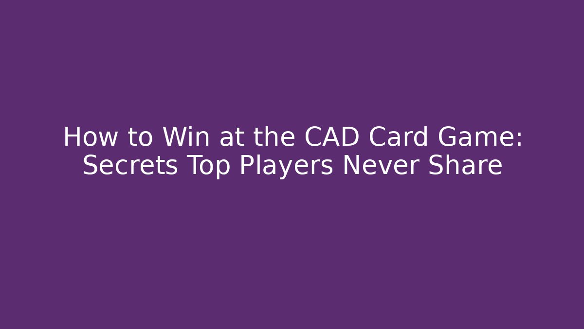 How to Win at the CAD Card Game: Secrets Top Players Never Share