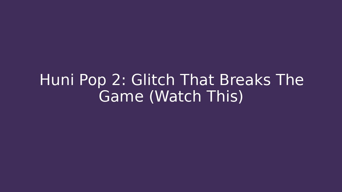 Huni Pop 2: Glitch That Breaks The Game (Watch This)