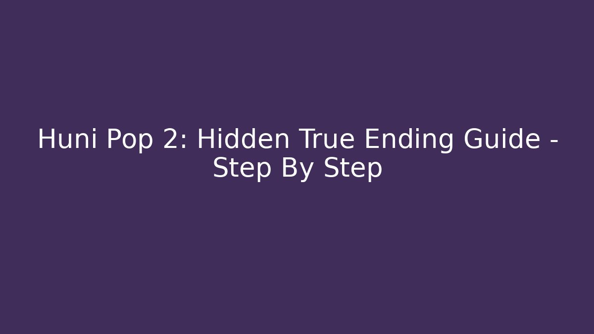 Huni Pop 2: Hidden True Ending Guide – Step By Step