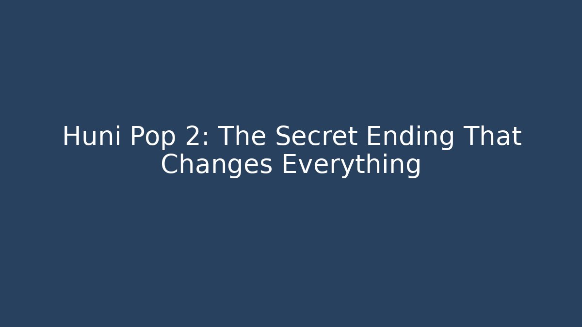 Huni Pop 2: The Secret Ending That Changes Everything