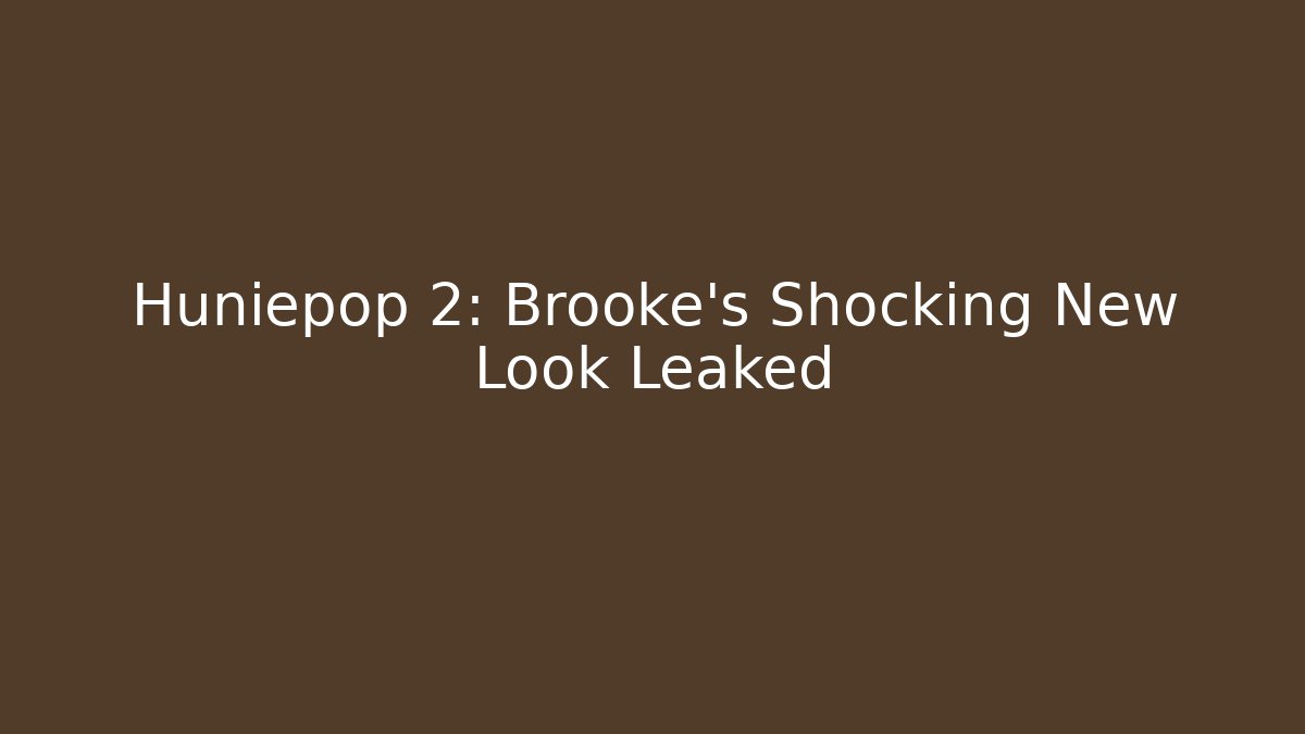 Huniepop 2: Brooke's Shocking New Look Leaked
