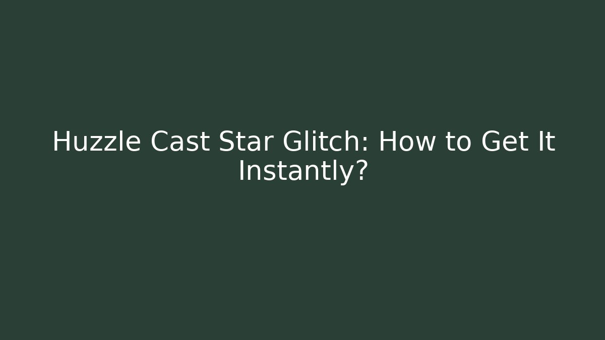 Huzzle Cast Star Glitch: How to Get It Instantly?
