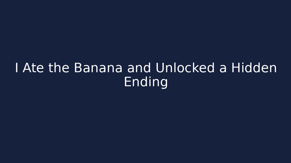 I Ate the Banana and Unlocked a Hidden Ending