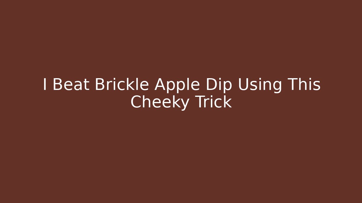 I Beat Brickle Apple Dip Using This Cheeky Trick
