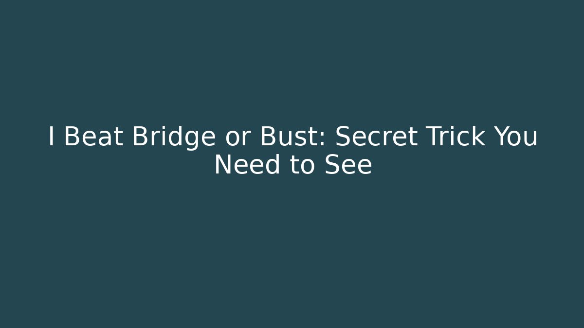 I Beat Bridge or Bust: Secret Trick You Need to See