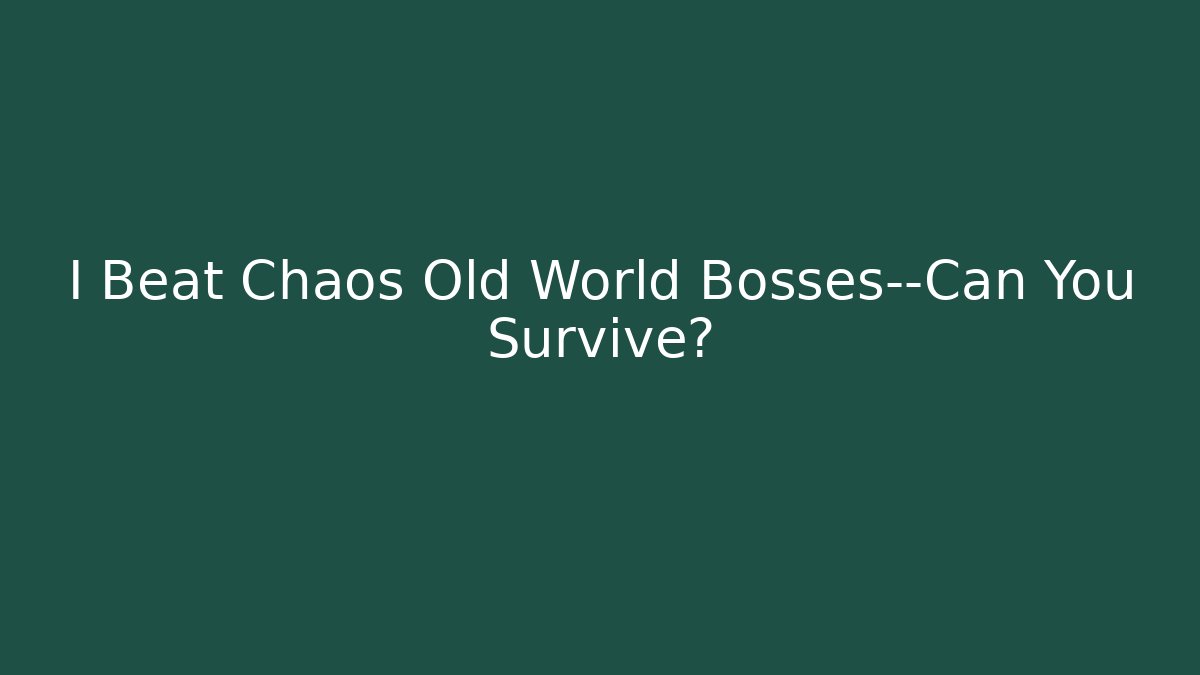 I Beat Chaos Old World Bosses—Can You Survive?