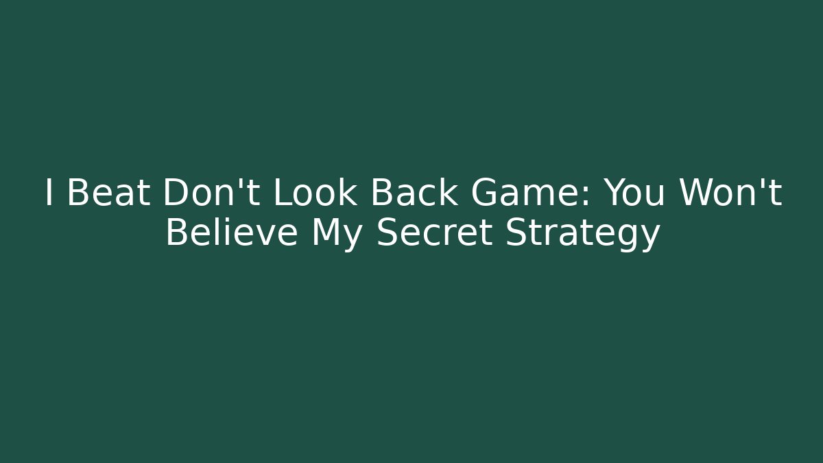 I Beat Don't Look Back Game: You Won't Believe My Secret Strategy