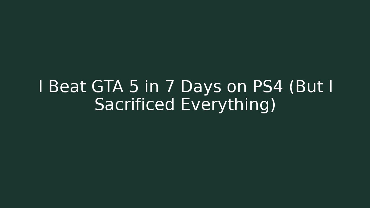 I Beat GTA 5 in 7 Days on PS4 (But I Sacrificed Everything)