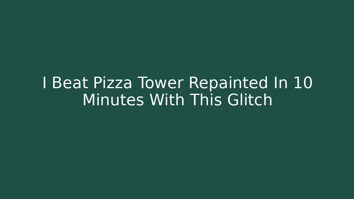 I Beat Pizza Tower Repainted In 10 Minutes With This Glitch - Sports History Weekly