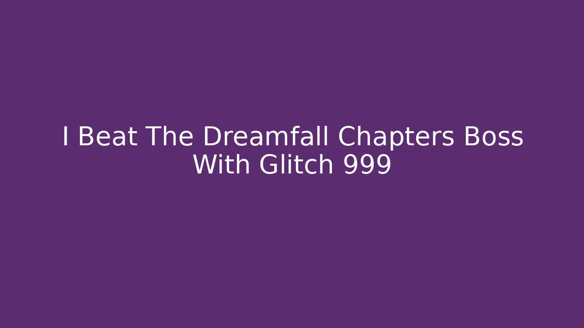 I Beat The Dreamfall Chapters Boss With Glitch 999 - Sports History Weekly