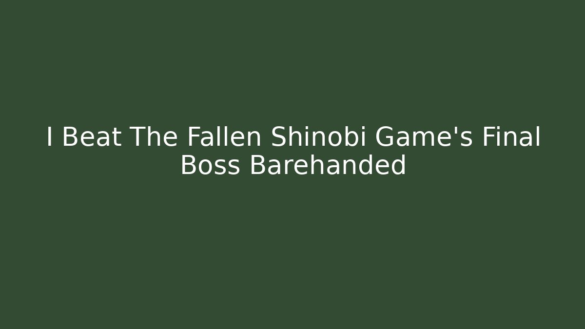 I Beat The Fallen Shinobi Game's Final Boss Barehanded