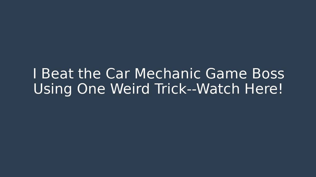 I Beat the Car Mechanic Game Boss Using One Weird Trick—Watch Here! - Sports History Weekly