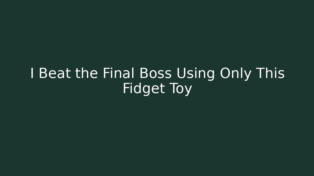 I Beat the Final Boss Using Only This Fidget Toy
