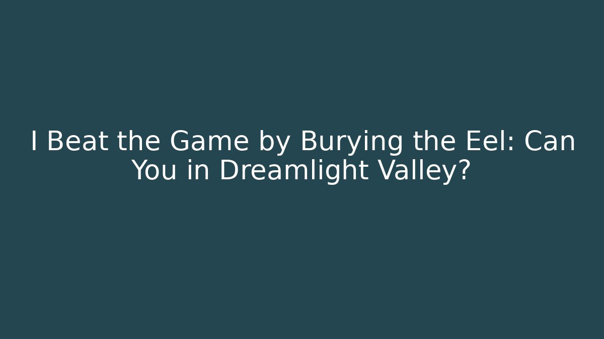 I Beat the Game by Burying the Eel: Can You in Dreamlight Valley? - Sports History Weekly