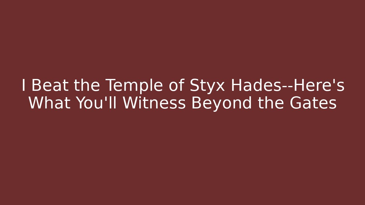 I Beat the Temple of Styx Hades—Here's What You'll Witness Beyond the Gates