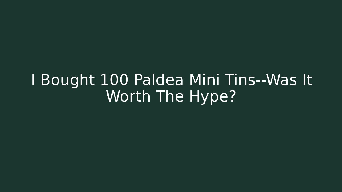 I Bought 100 Paldea Mini Tins—Was It Worth The Hype?