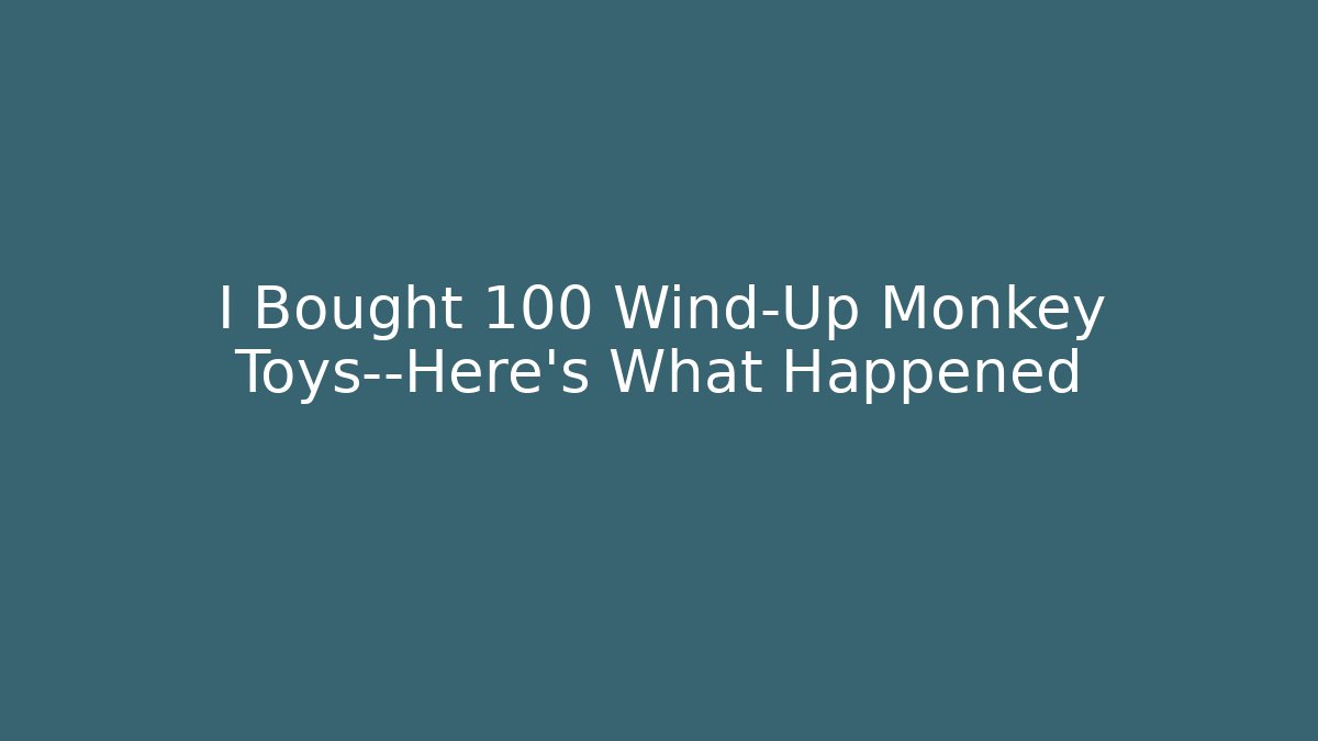 I Bought 100 Wind-Up Monkey Toys—Here’s What Happened