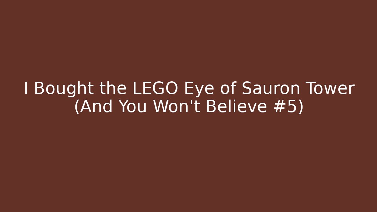 I Bought the LEGO Eye of Sauron Tower (And You Won't Believe #5)