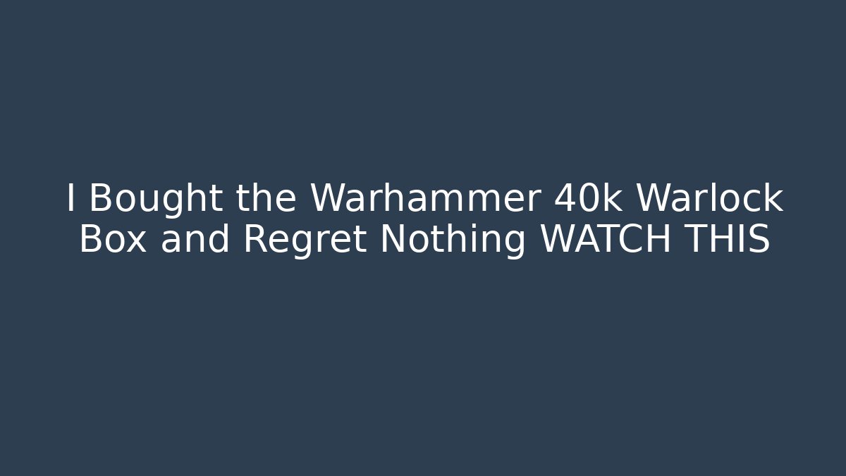 I Bought the Warhammer 40k Warlock Box and Regret Nothing WATCH THIS