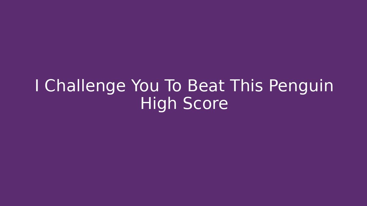 I Challenge You To Beat This Penguin High Score - Sports History Weekly