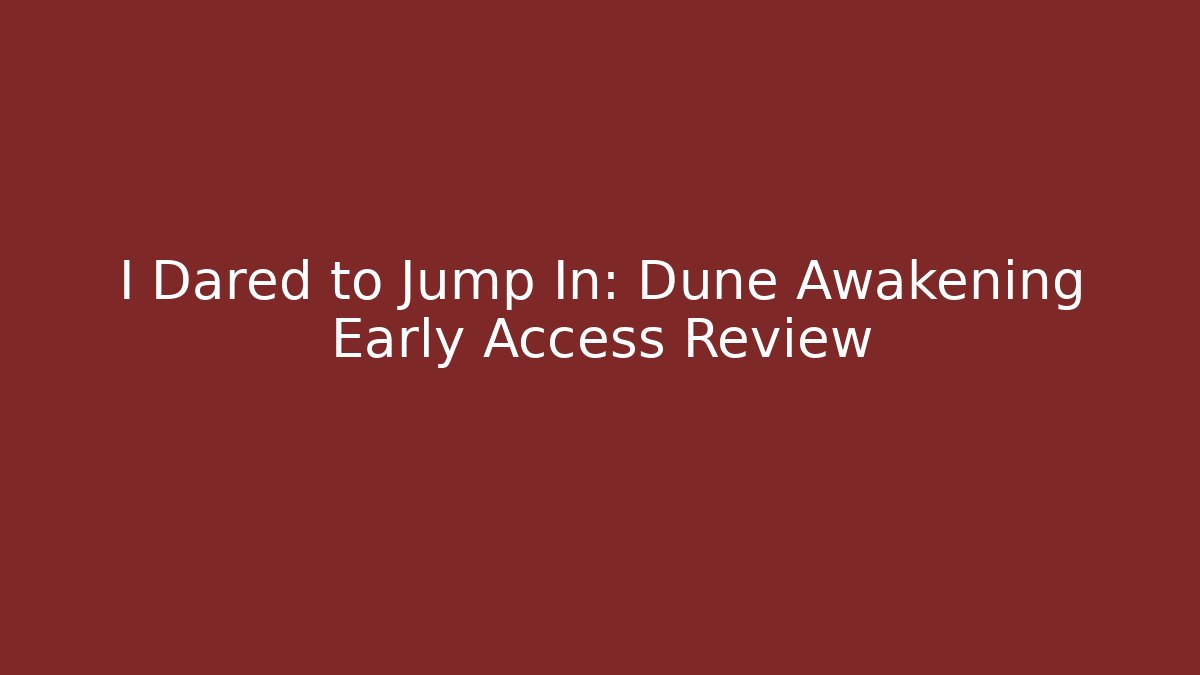 I Dared to Jump In: Dune Awakening Early Access Review