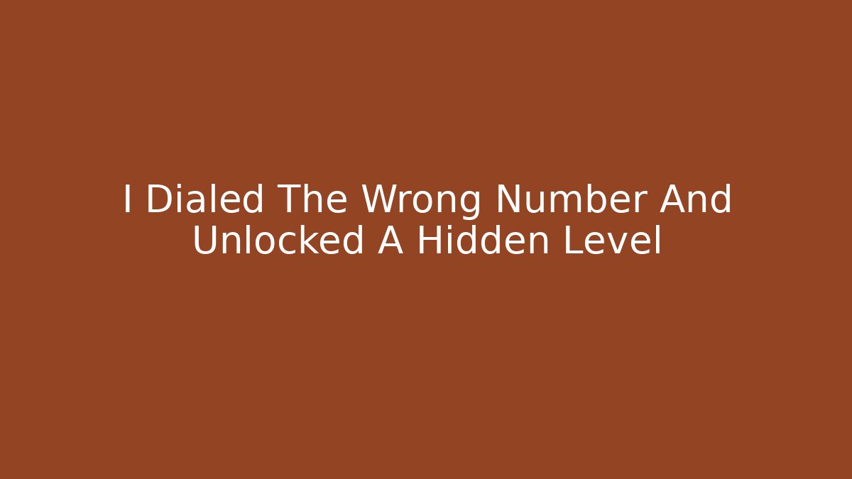 I Dialed The Wrong Number And Unlocked A Hidden Level