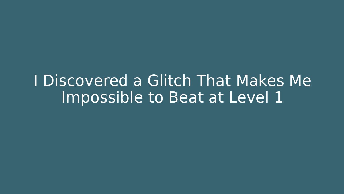 I Discovered a Glitch That Makes Me Impossible to Beat at Level 1