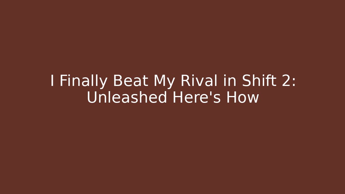 I Finally Beat My Rival in Shift 2: Unleashed Here’s How - Sports History Weekly