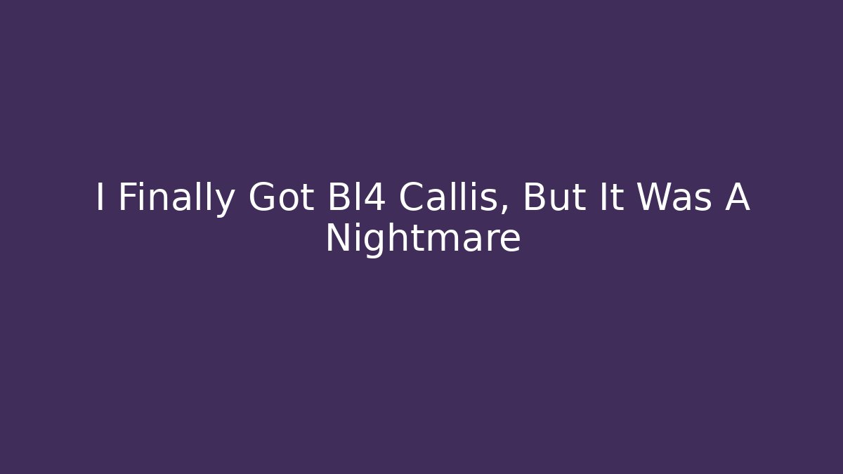 I Finally Got Bl4 Callis, But It Was A Nightmare