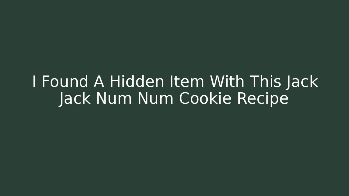 I Found A Hidden Item With This Jack Jack Num Num Cookie Recipe
