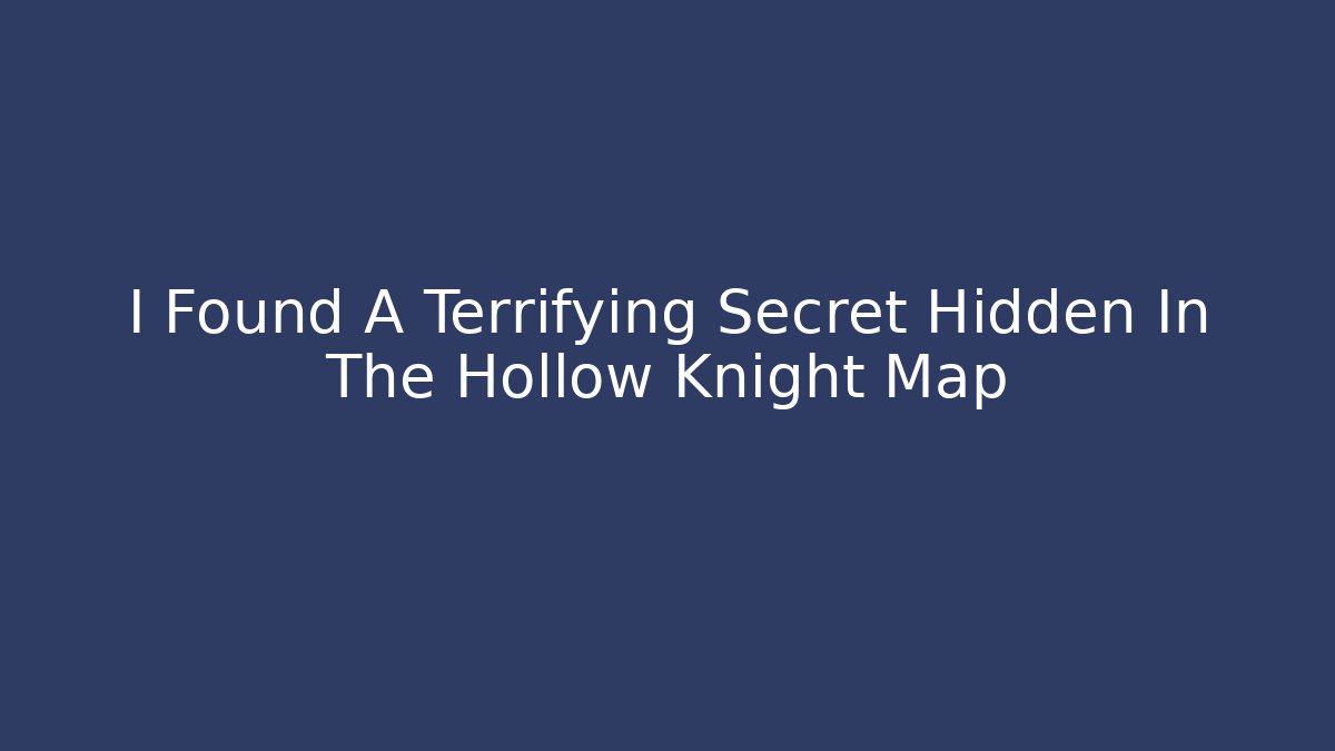 I Found A Terrifying Secret Hidden In The Hollow Knight Map