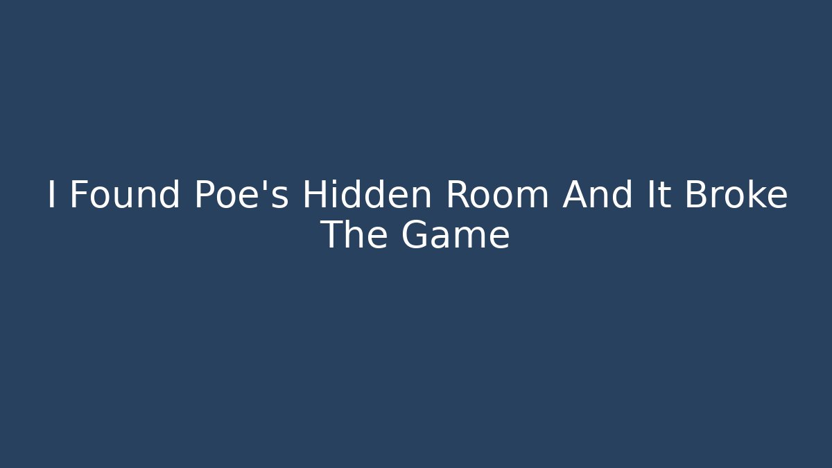 I Found Poe's Hidden Room And It Broke The Game