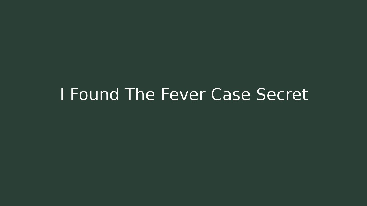 I Found The Fever Case Secret