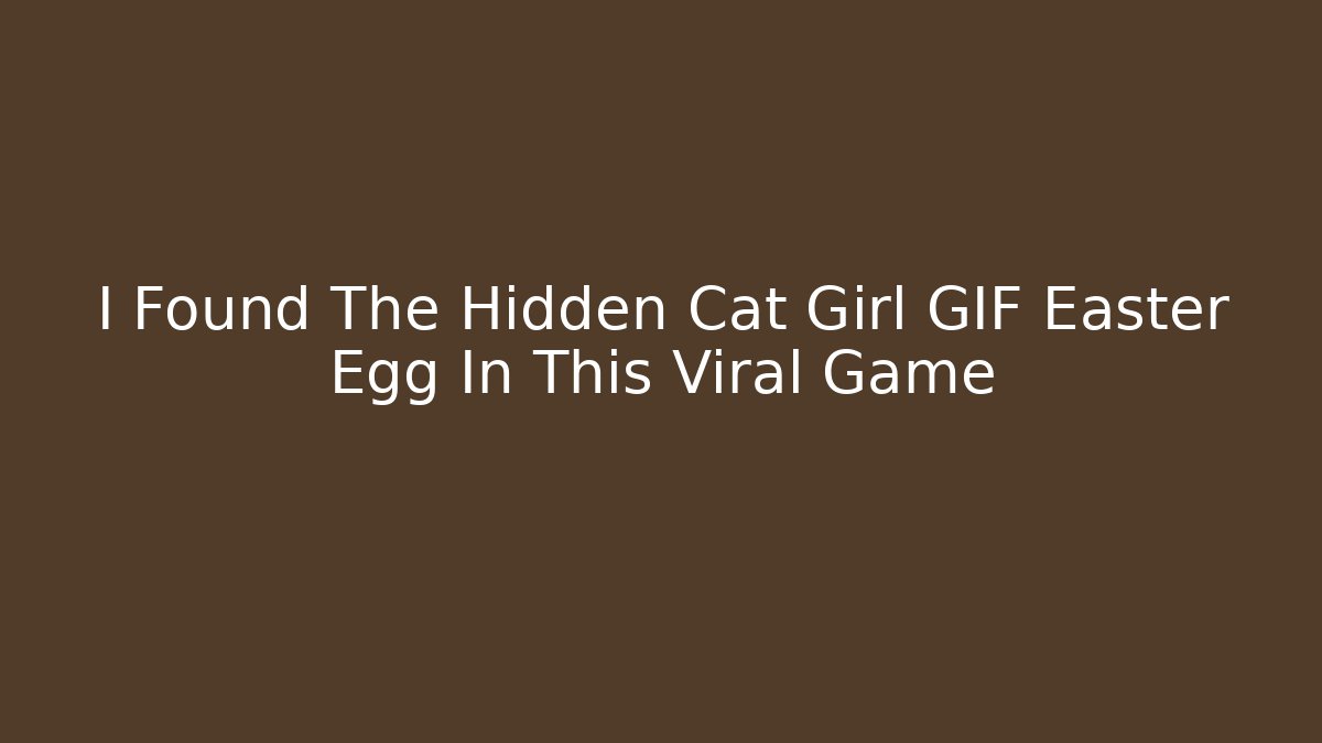 I Found The Hidden Cat Girl GIF Easter Egg In This Viral Game