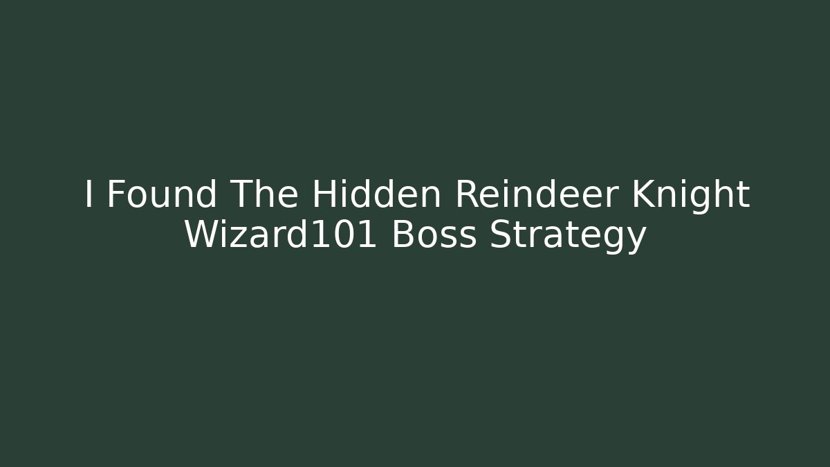 I Found The Hidden Reindeer Knight Wizard101 Boss Strategy