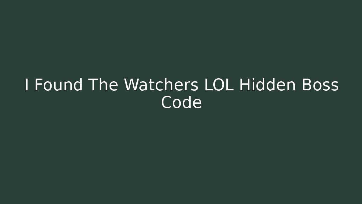 I Found The Watchers LOL Hidden Boss Code