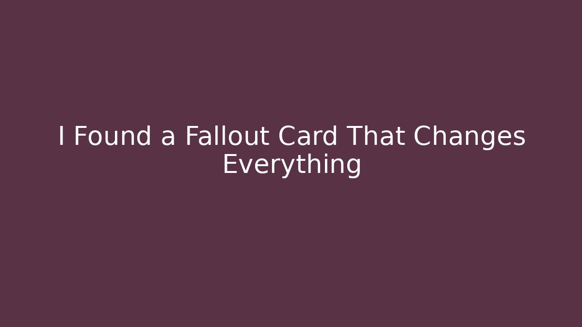 I Found a Fallout Card That Changes Everything