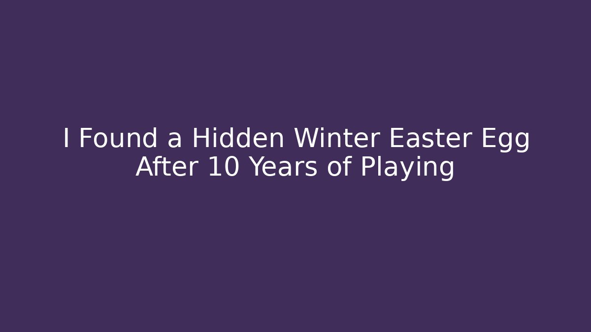 I Found a Hidden Winter Easter Egg After 10 Years of Playing