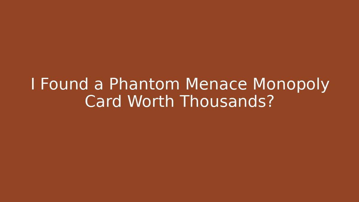 I Found a Phantom Menace Monopoly Card Worth Thousands?