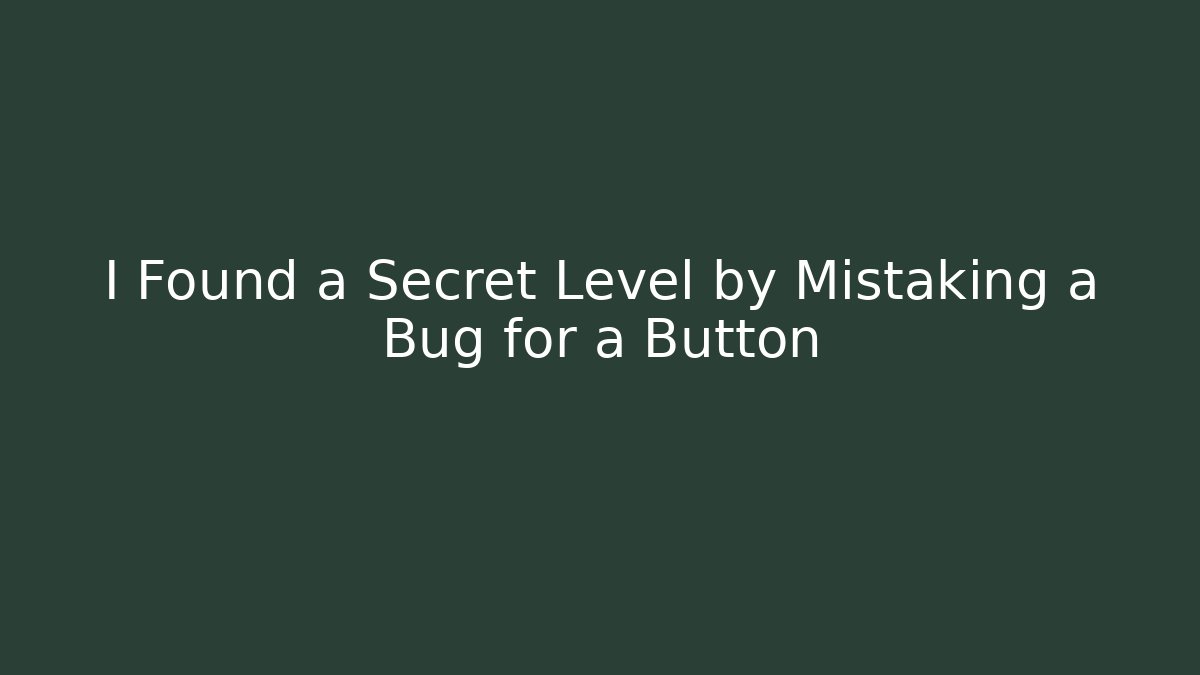 I Found a Secret Level by Mistaking a Bug for a Button